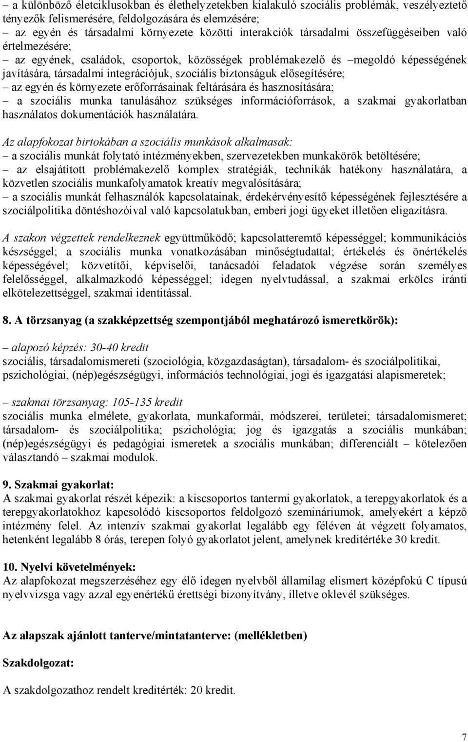 biztonságuk elősegítésére; az egyén és környezete erőforrásainak feltárására és hasznosítására; a szociális munka tanulásához szükséges információforrások, a szakmai gyakorlatban használatos