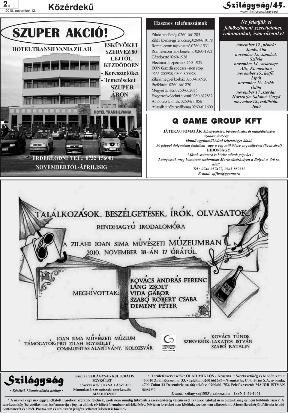 Romtelecom tájékoztató 0260-1931 Romtelecom hiba bejelentõ 0260-1921 Gázelosztó 0260-1928 Electrica diszpécser 0260-1929 EON Gaz diszpécser non stop 0265-200928; 0800-800928 Zilahi megyei kórház