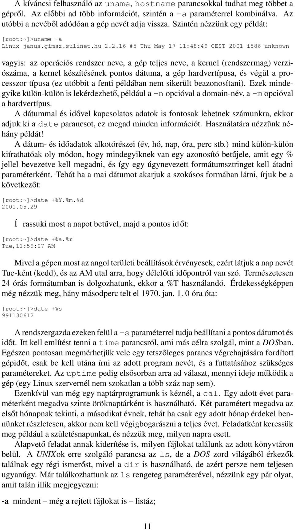 2.16 #5 Thu May 17 11:48:49 CEST 2001 i586 unknown vagyis: az operációs rendszer neve, a gép teljes neve, a kernel (rendszermag) verziószáma, a kernel készítésének pontos dátuma, a gép hardvertípusa,