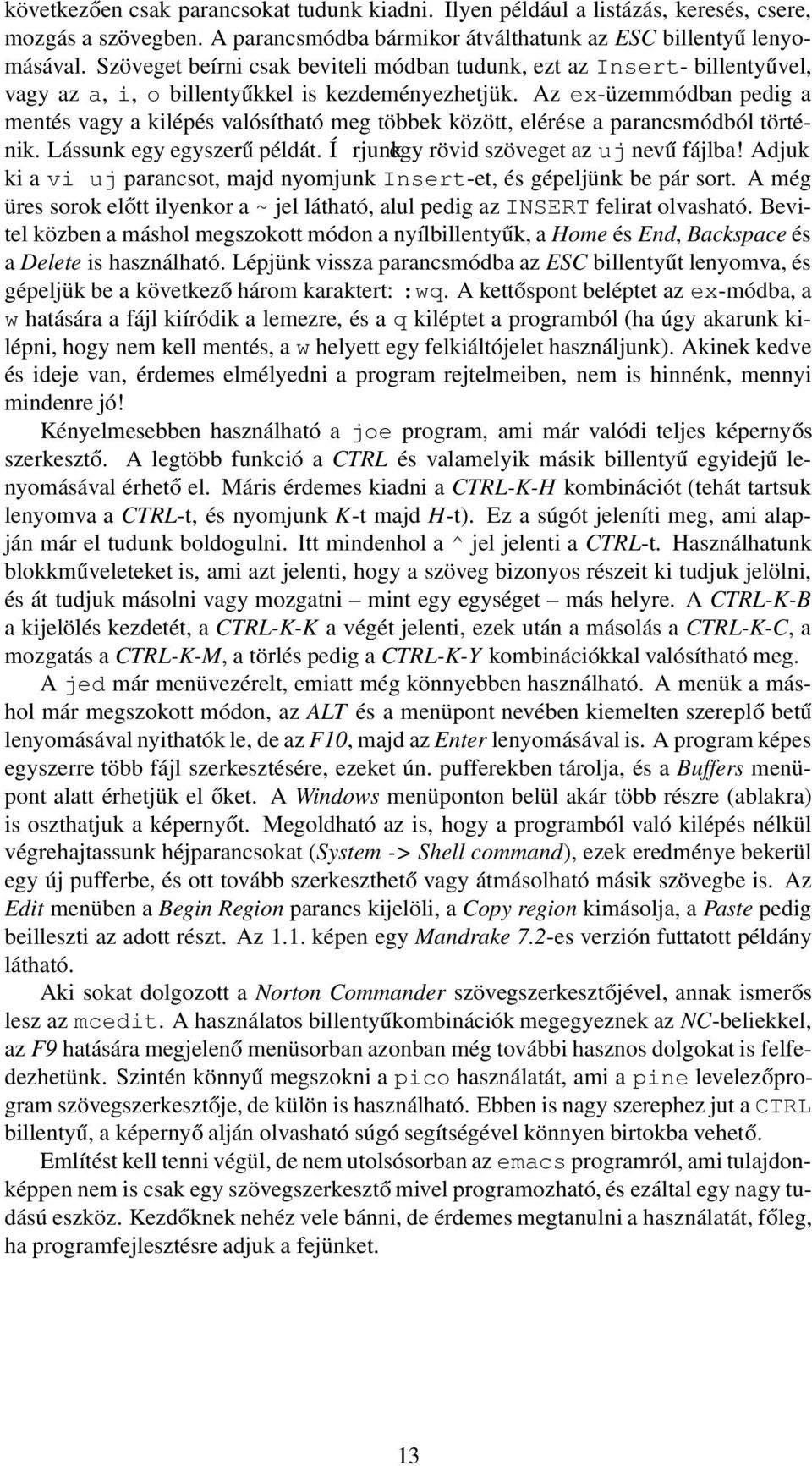 Az ex-üzemmódban pedig a mentés vagy a kilépés valósítható meg többek között, elérése a parancsmódból történik. Lássunk egy egyszerű példát. Írjunk egy rövid szöveget az uj nevű fájlba!