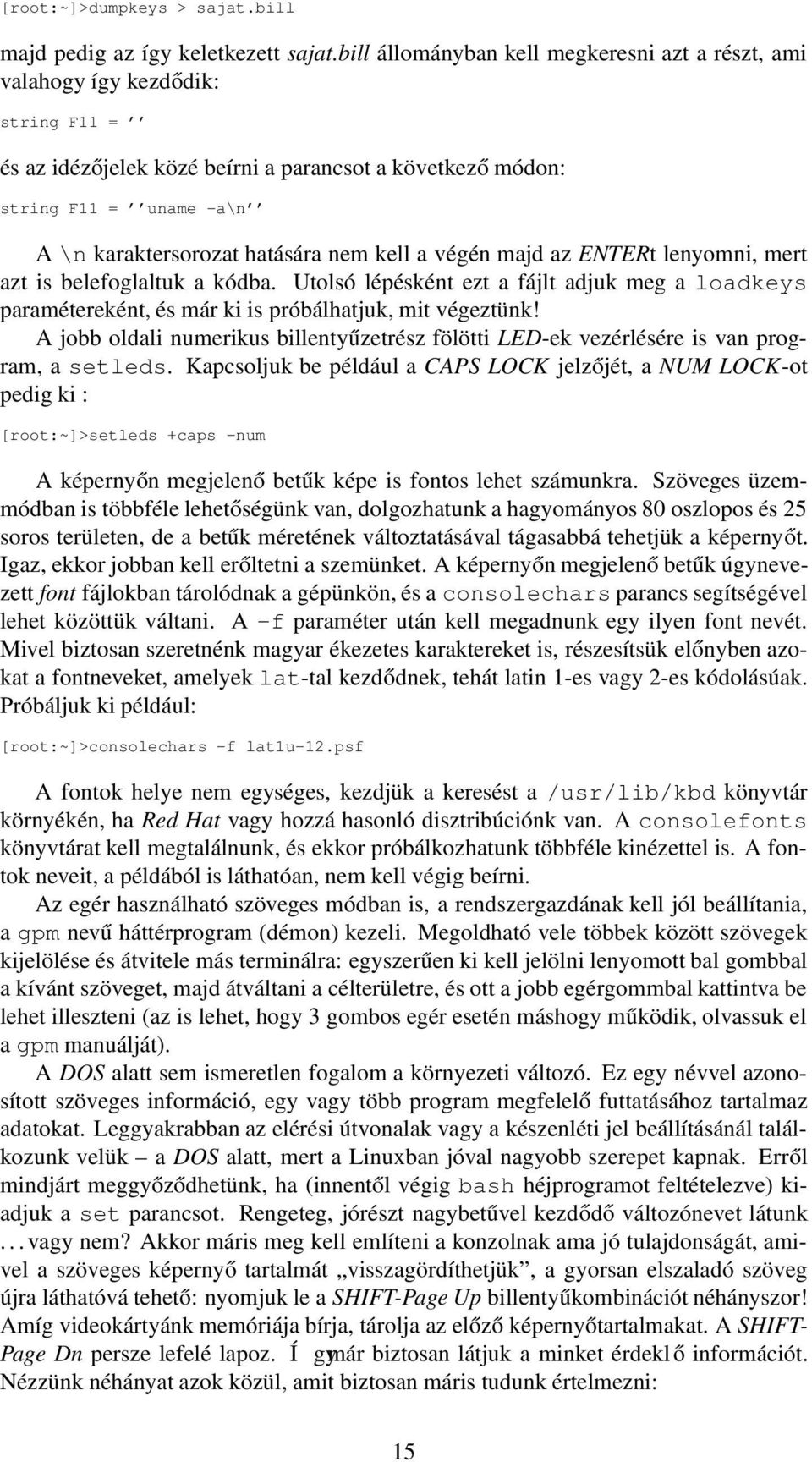 nem kell a végén majd az ENTERt lenyomni, mert azt is belefoglaltuk a kódba. Utolsó lépésként ezt a fájlt adjuk meg a loadkeys paramétereként, és már ki is próbálhatjuk, mit végeztünk!