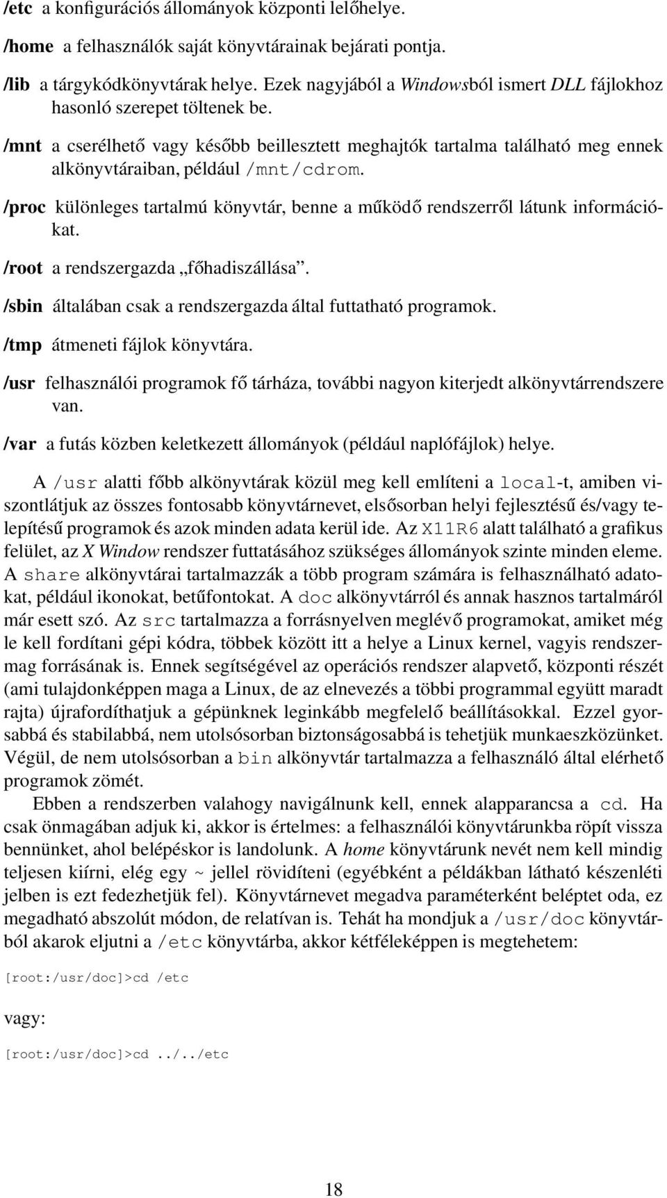 /proc különleges tartalmú könyvtár, benne a működő rendszerről látunk információkat. /root a rendszergazda főhadiszállása. /sbin általában csak a rendszergazda által futtatható programok.