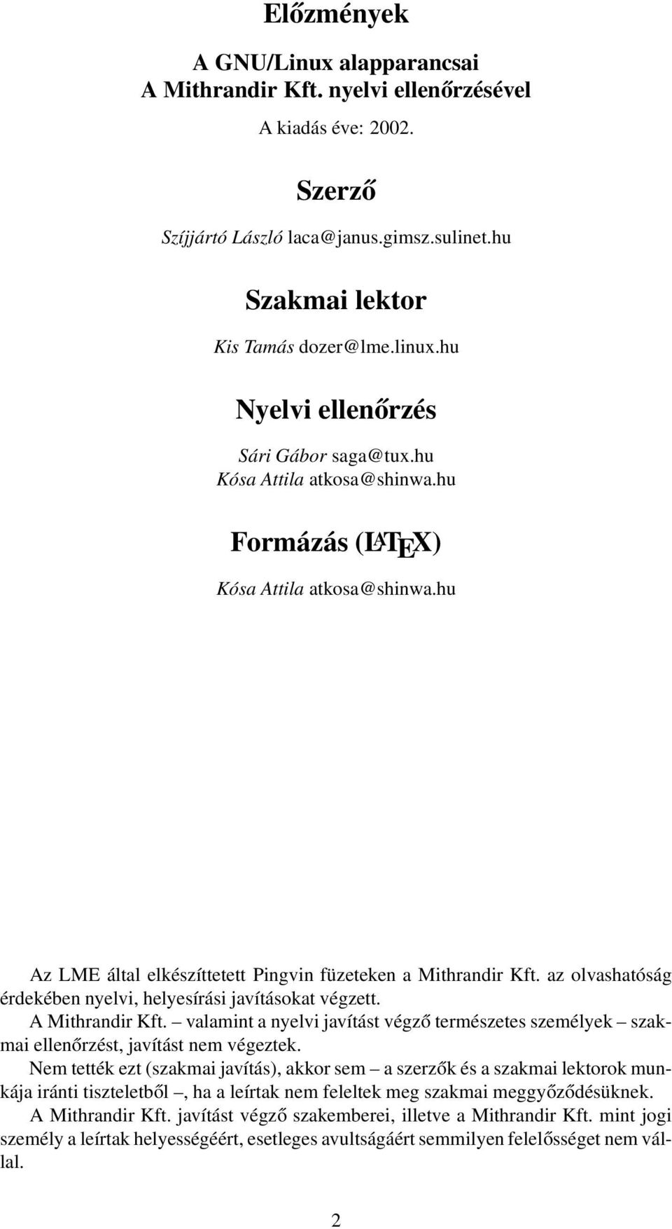 az olvashatóság érdekében nyelvi, helyesírási javításokat végzett. A Mithrandir Kft. valamint a nyelvi javítást végző természetes személyek szakmai ellenőrzést, javítást nem végeztek.