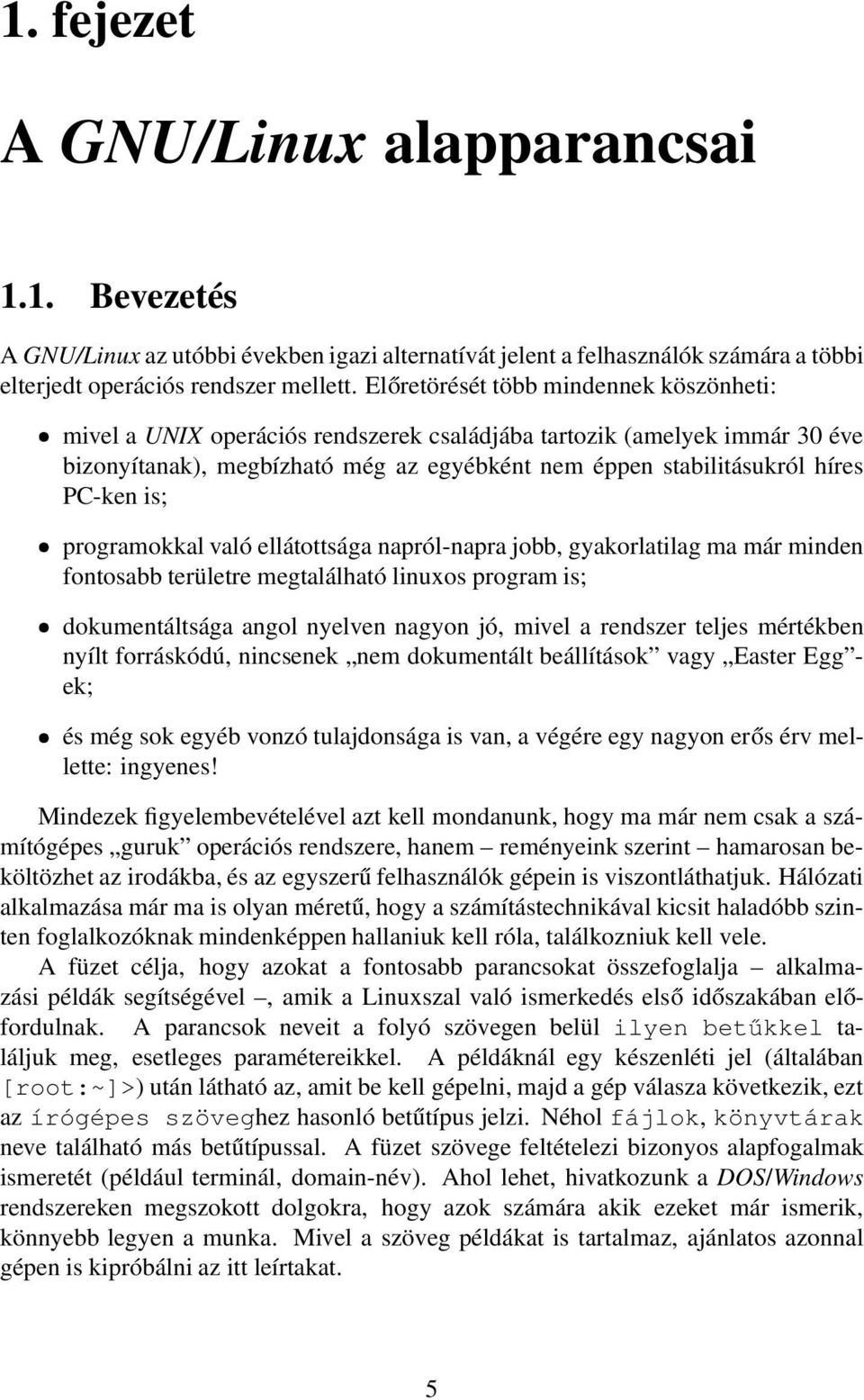 is; programokkal való ellátottsága napról-napra jobb, gyakorlatilag ma már minden fontosabb területre megtalálható linuxos program is; dokumentáltsága angol nyelven nagyon jó, mivel a rendszer teljes