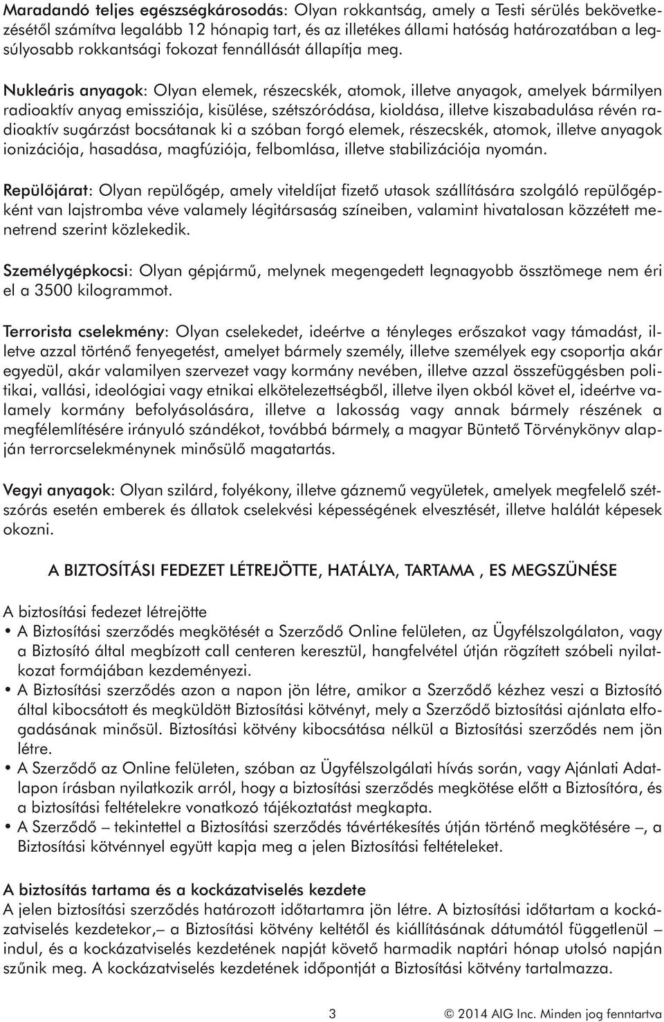 Nukleáris anyagok: Olyan elemek, részecskék, atomok, illetve anyagok, amelyek bármilyen radioaktív anyag emissziója, kisülése, szétszóródása, kioldása, illetve kiszabadulása révén radioaktív