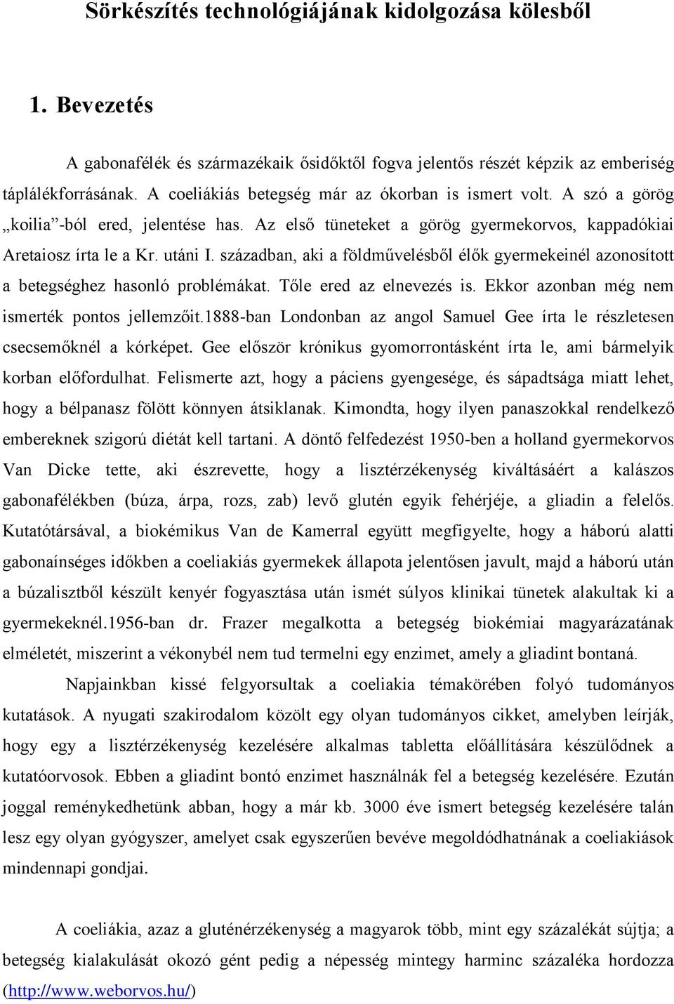 században, aki a földművelésből élők gyermekeinél azonosított a betegséghez hasonló problémákat. Tőle ered az elnevezés is. Ekkor azonban még nem ismerték pontos jellemzőit.