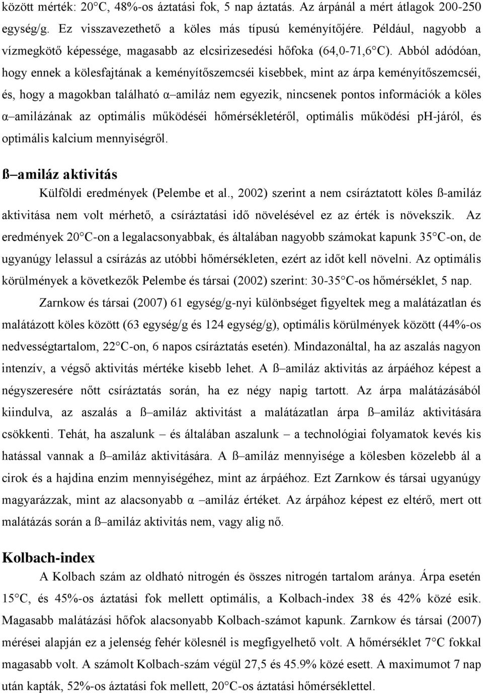 Abból adódóan, hogy ennek a kölesfajtának a keményítőszemcséi kisebbek, mint az árpa keményítőszemcséi, és, hogy a magokban található α amiláz nem egyezik, nincsenek pontos információk a köles α