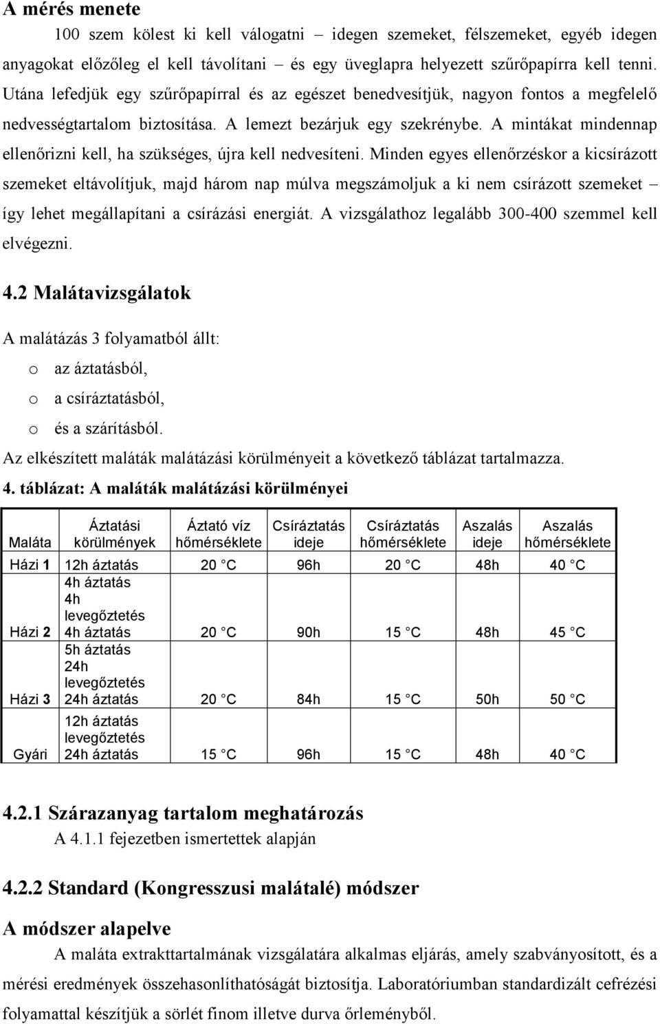 A mintákat mindennap ellenőrizni kell, ha szükséges, újra kell nedvesíteni.