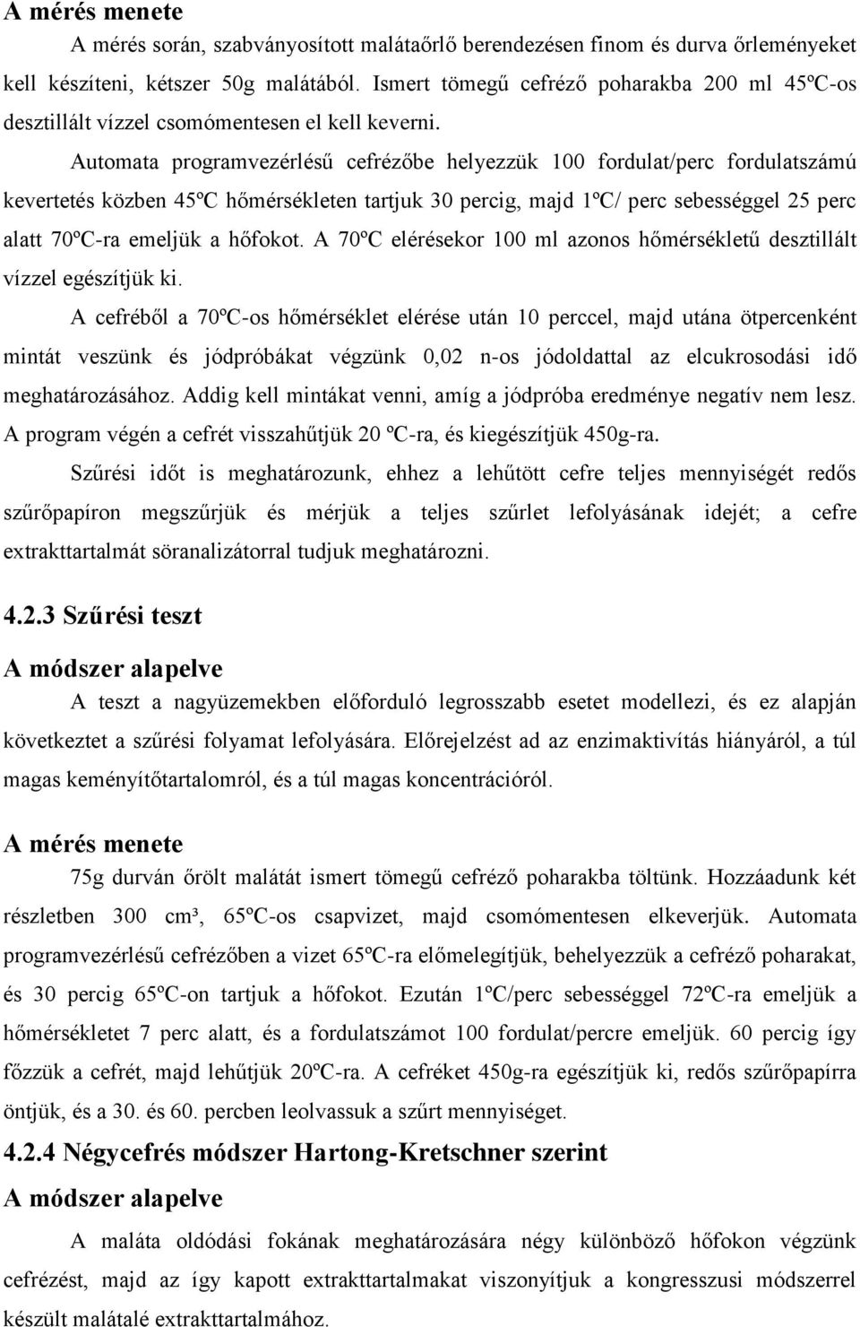 Automata programvezérlésű cefrézőbe helyezzük 100 fordulat/perc fordulatszámú kevertetés közben 45ºC hőmérsékleten tartjuk 30 percig, majd 1ºC/ perc sebességgel 25 perc alatt 70ºC-ra emeljük a