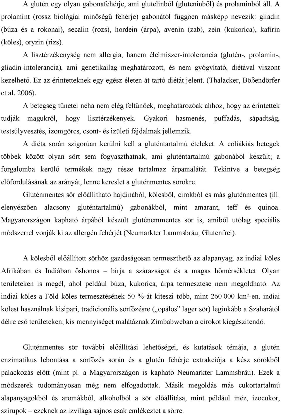 (rizs). A lisztérzékenység nem allergia, hanem élelmiszer-intolerancia (glutén-, prolamin-, gliadin-intolerancia), ami genetikailag meghatározott, és nem gyógyítató, diétával viszont kezelhető.