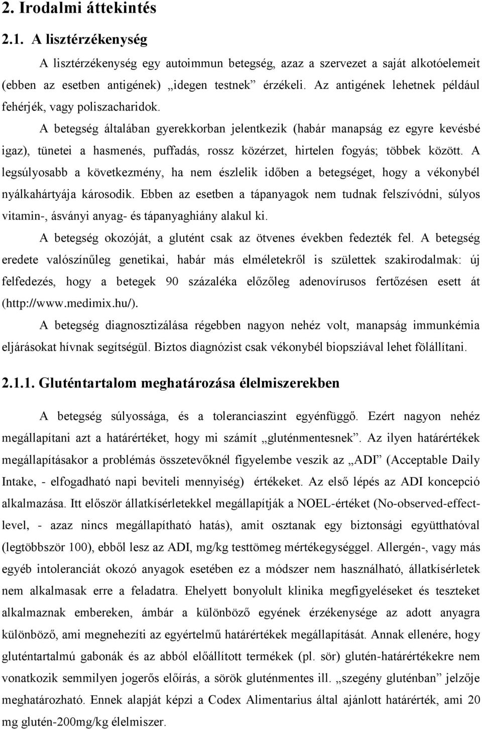 A betegség általában gyerekkorban jelentkezik (habár manapság ez egyre kevésbé igaz), tünetei a hasmenés, puffadás, rossz közérzet, hirtelen fogyás; többek között.