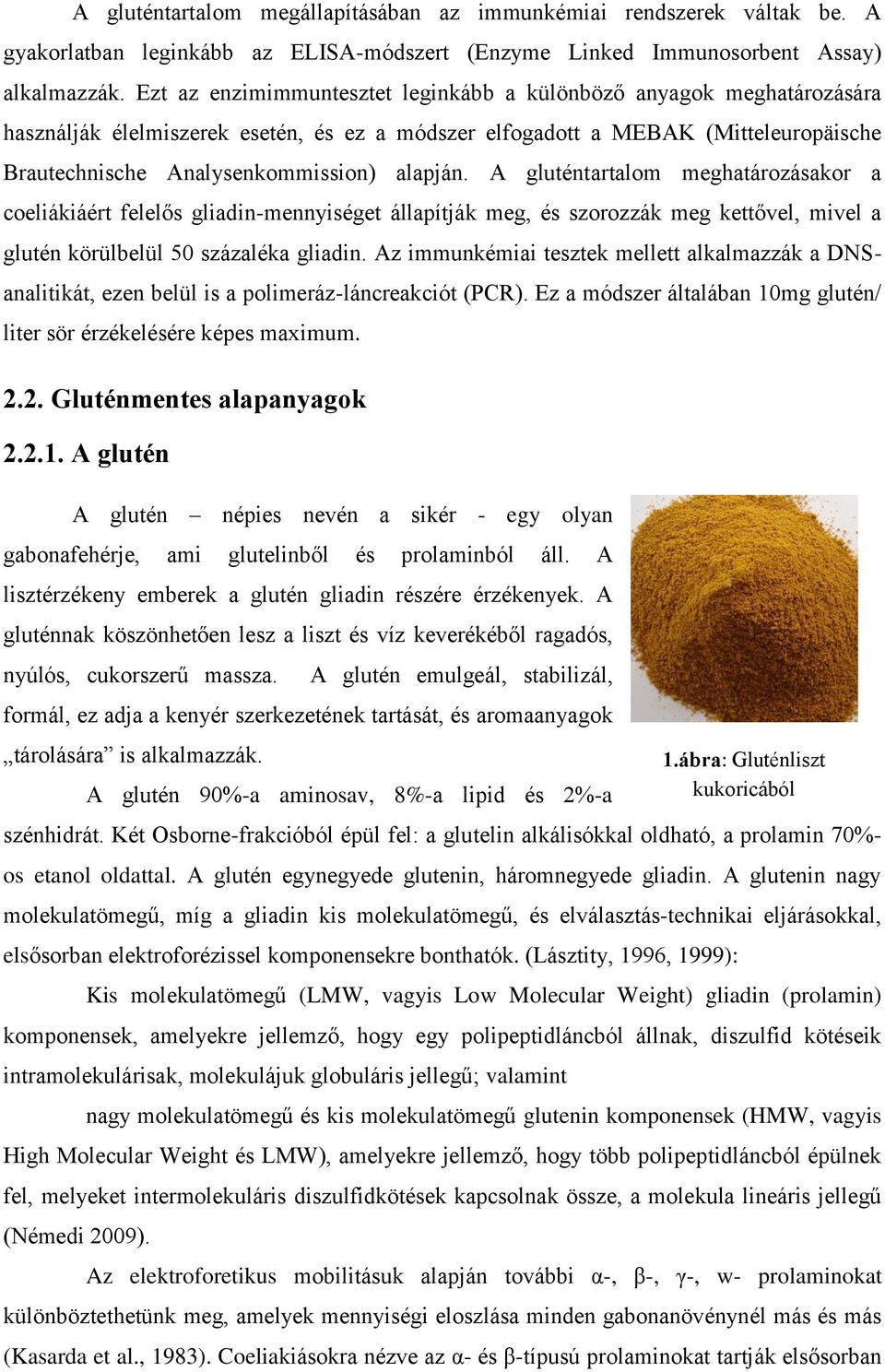 A gluténtartalom meghatározásakor a coeliákiáért felelős gliadin-mennyiséget állapítják meg, és szorozzák meg kettővel, mivel a glutén körülbelül 50 százaléka gliadin.