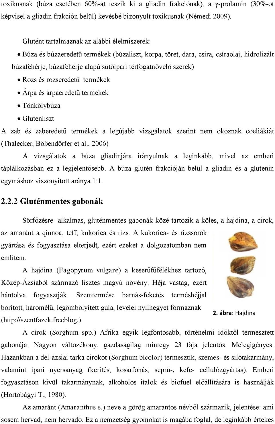 Rozs és rozseredetű termékek Árpa és árpaeredetű termékek Tönkölybúza Gluténliszt A zab és zaberedetű termékek a legújabb vizsgálatok szerint nem okoznak coeliákiát (Thalecker, Bößendörfer et al.