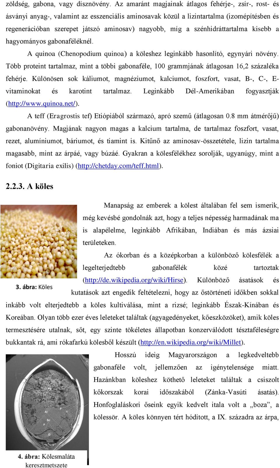 míg a szénhidráttartalma kisebb a hagyományos gabonaféléknél. A quinoa (Chenopodium quinoa) a köleshez leginkább hasonlító, egynyári növény.