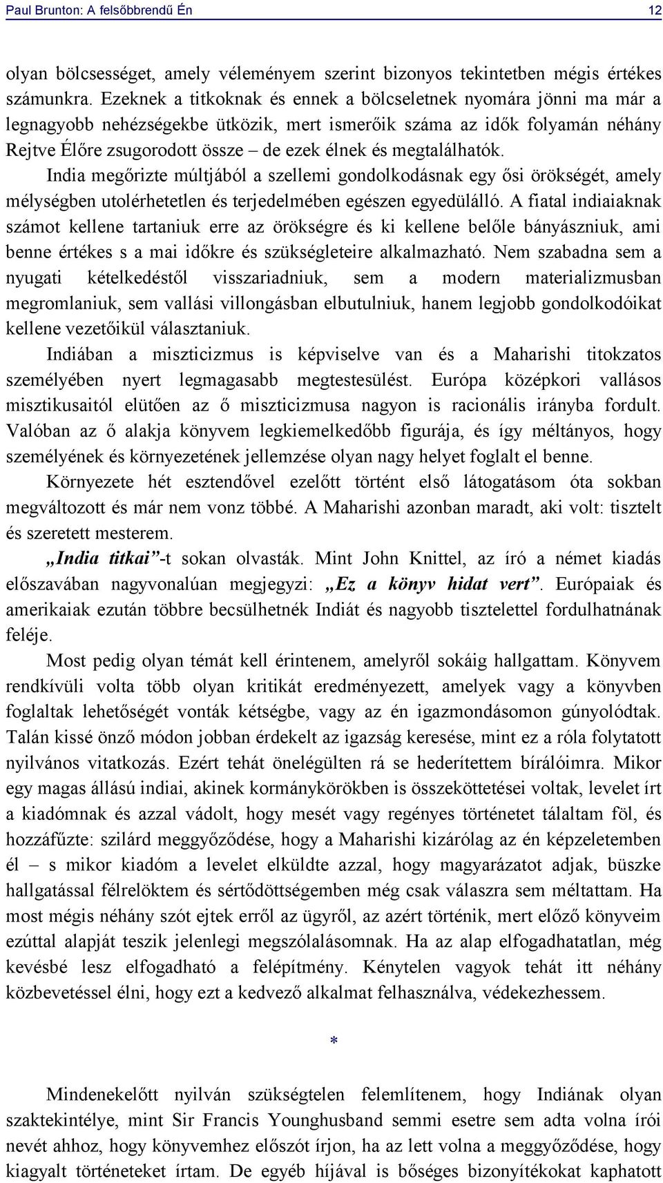 megtalálhatók. India megőrizte múltjából a szellemi gondolkodásnak egy ősi örökségét, amely mélységben utolérhetetlen és terjedelmében egészen egyedülálló.