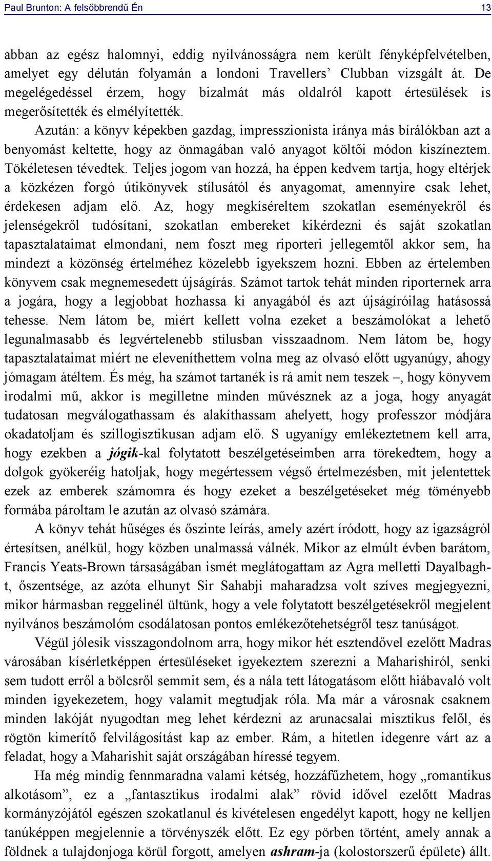 Azután: a könyv képekben gazdag, impresszionista iránya más bírálókban azt a benyomást keltette, hogy az önmagában való anyagot költői módon kiszíneztem. Tökéletesen tévedtek.