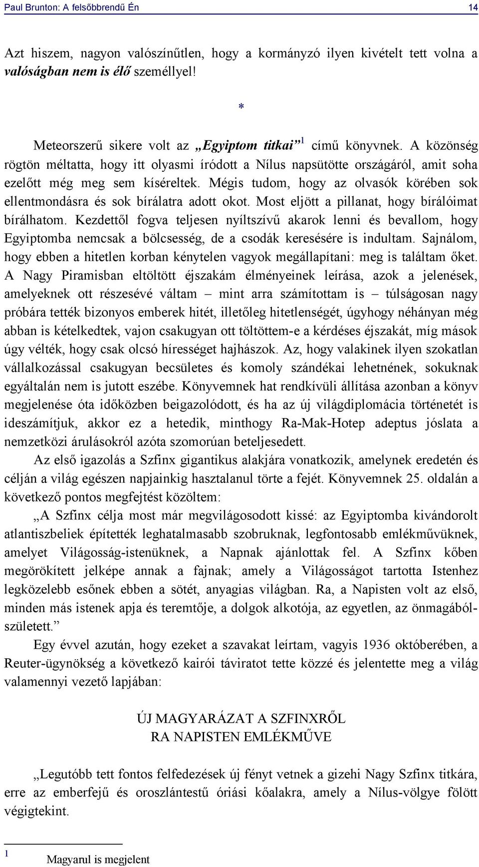 Mégis tudom, hogy az olvasók körében sok ellentmondásra és sok bírálatra adott okot. Most eljött a pillanat, hogy bírálóimat bírálhatom.