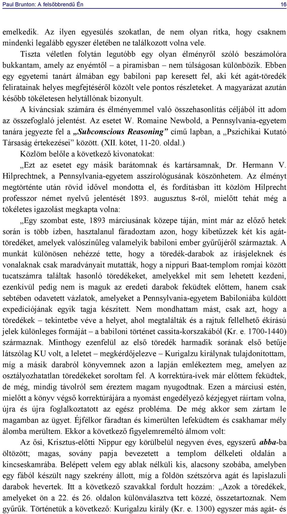 Ebben egy egyetemi tanárt álmában egy babiloni pap keresett fel, aki két agát-töredék feliratainak helyes megfejtéséről közölt vele pontos részleteket.