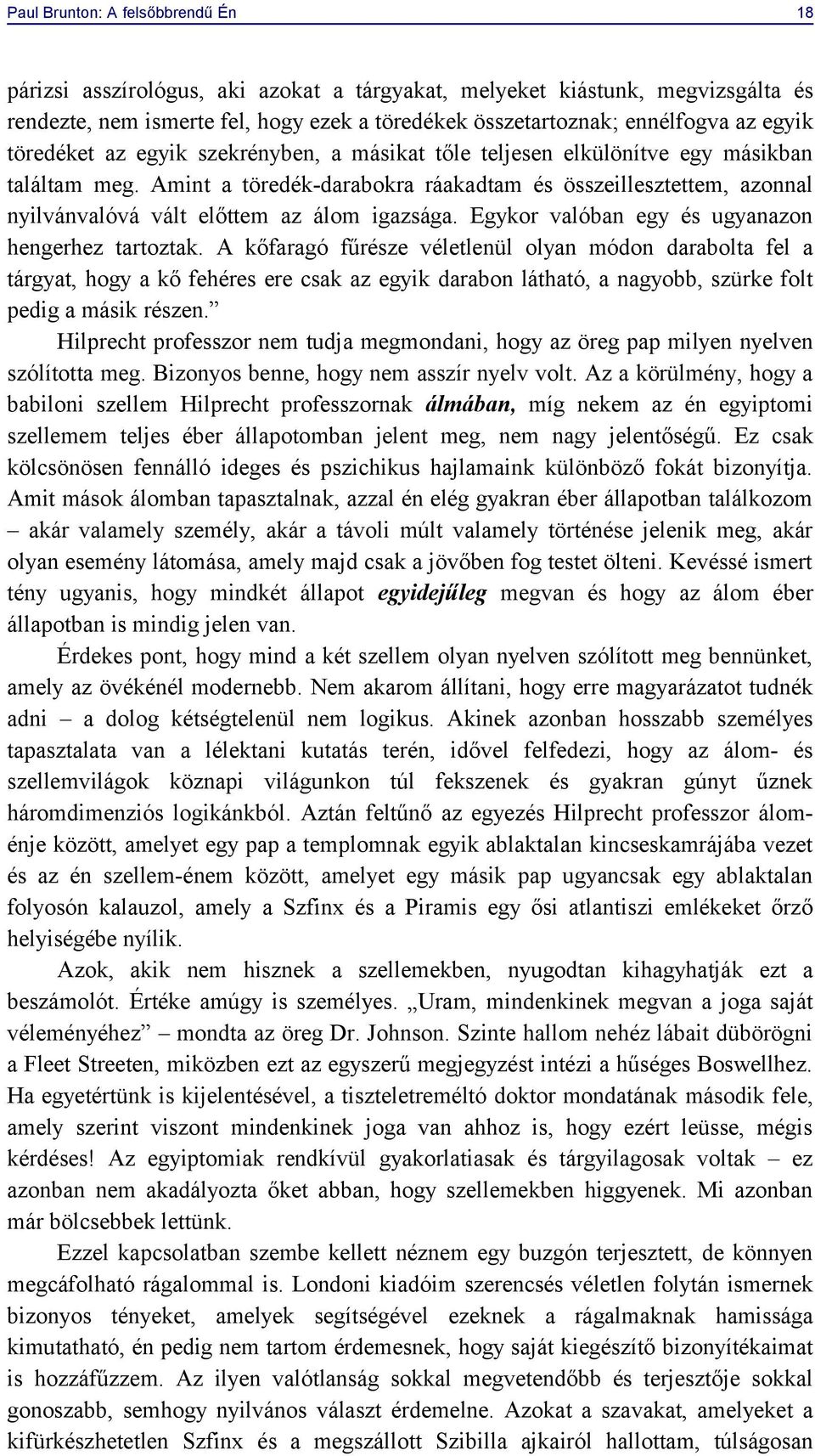 Amint a töredék-darabokra ráakadtam és összeillesztettem, azonnal nyilvánvalóvá vált előttem az álom igazsága. Egykor valóban egy és ugyanazon hengerhez tartoztak.