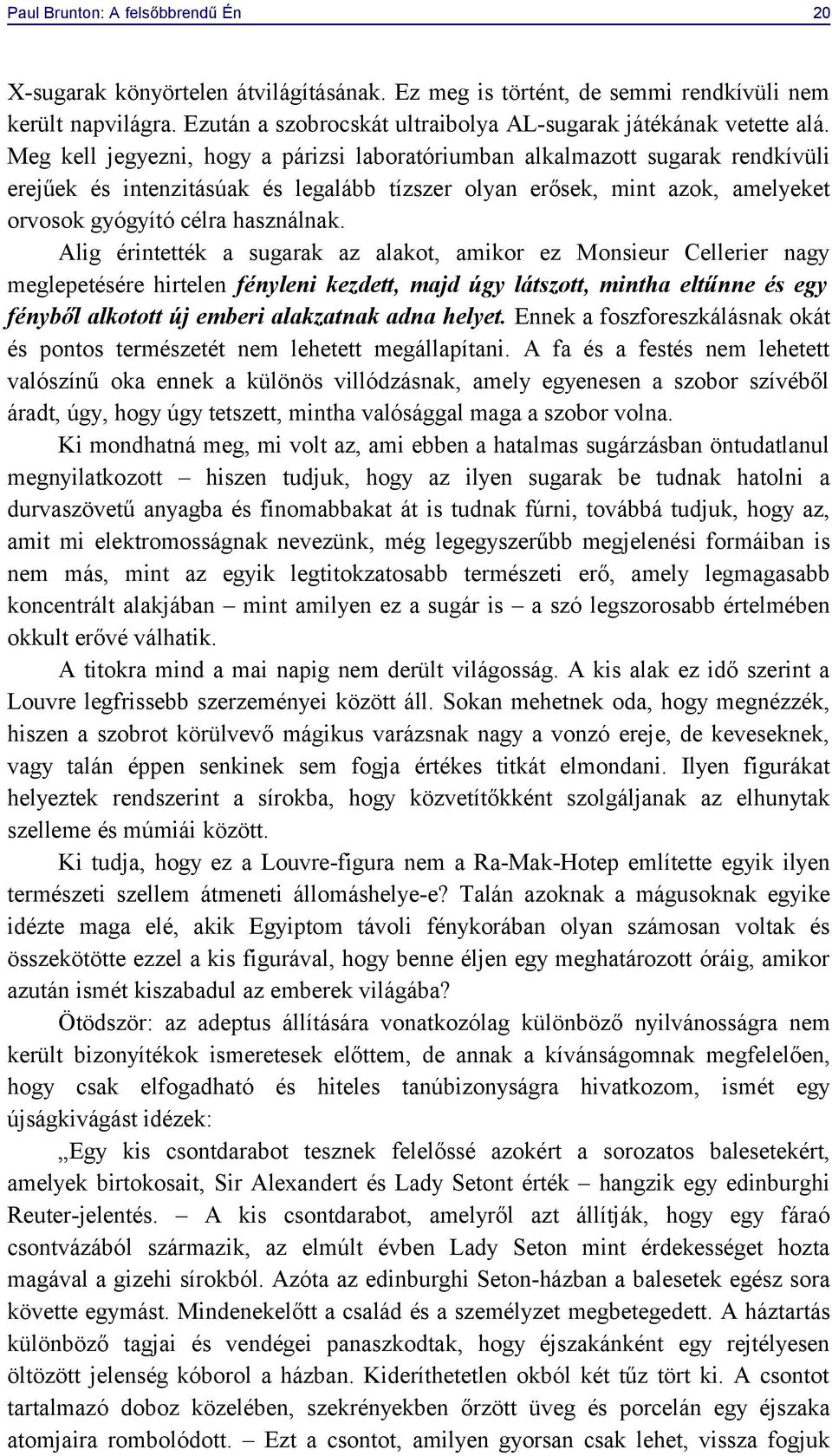 Meg kell jegyezni, hogy a párizsi laboratóriumban alkalmazott sugarak rendkívüli erejűek és intenzitásúak és legalább tízszer olyan erősek, mint azok, amelyeket orvosok gyógyító célra használnak.