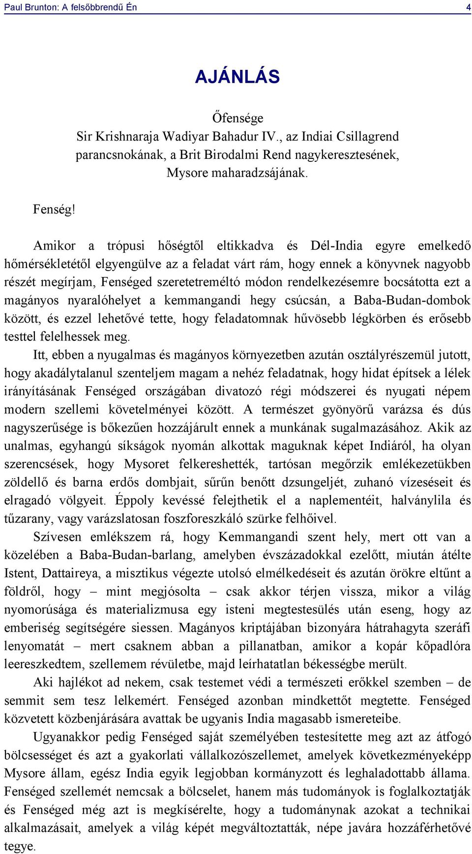 rendelkezésemre bocsátotta ezt a magányos nyaralóhelyet a kemmangandi hegy csúcsán, a Baba-Budan-dombok között, és ezzel lehetővé tette, hogy feladatomnak hűvösebb légkörben és erősebb testtel