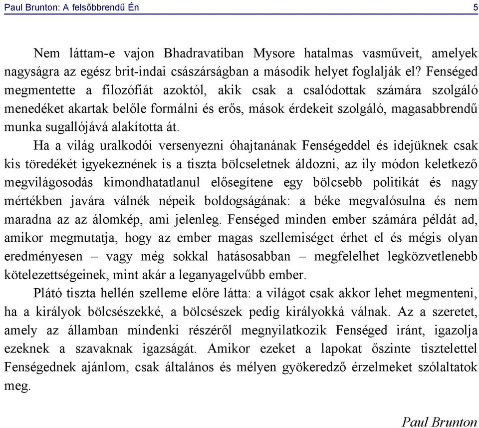 Ha a világ uralkodói versenyezni óhajtanának Fenségeddel és idejüknek csak kis töredékét igyekeznének is a tiszta bölcseletnek áldozni, az ily módon keletkező megvilágosodás kimondhatatlanul