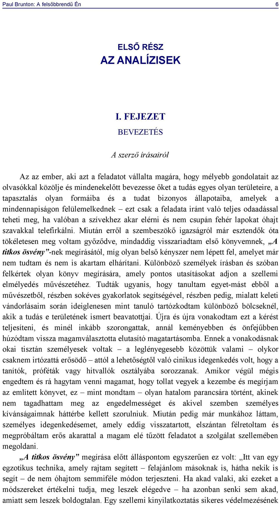 a tapasztalás olyan formáiba és a tudat bizonyos állapotaiba, amelyek a mindennapiságon felülemelkednek ezt csak a feladata iránt való teljes odaadással teheti meg, ha valóban a szívekhez akar elérni