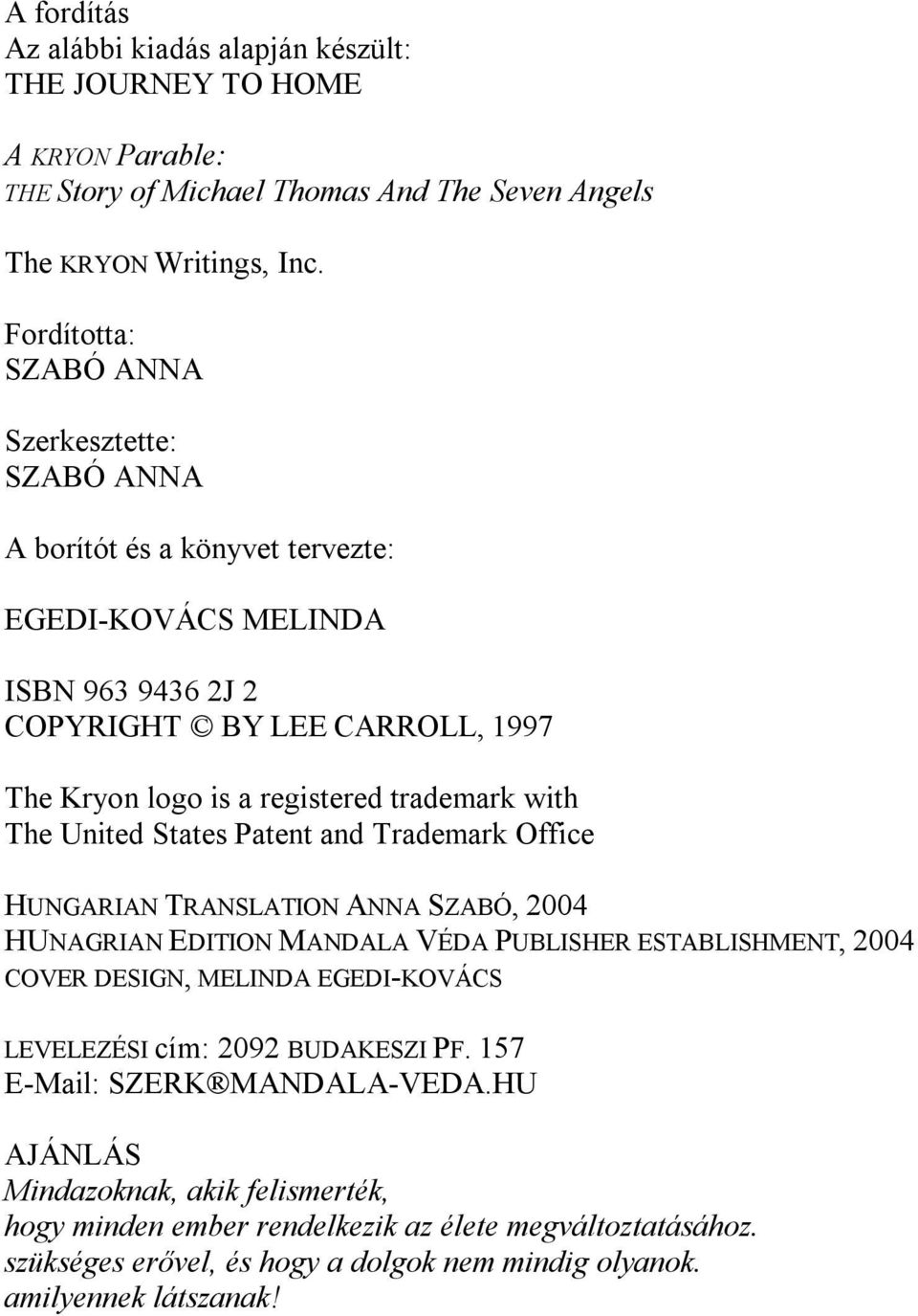 with The United States Patent and Trademark Office HUNGARIAN TRANSLATION ANNA SZABÓ, 2004 HUNAGRIAN EDITION MANDALA VÉDA PUBLISHER ESTABLISHMENT, 2004 COVER DESIGN, MELINDA EGEDI-KOVÁCS