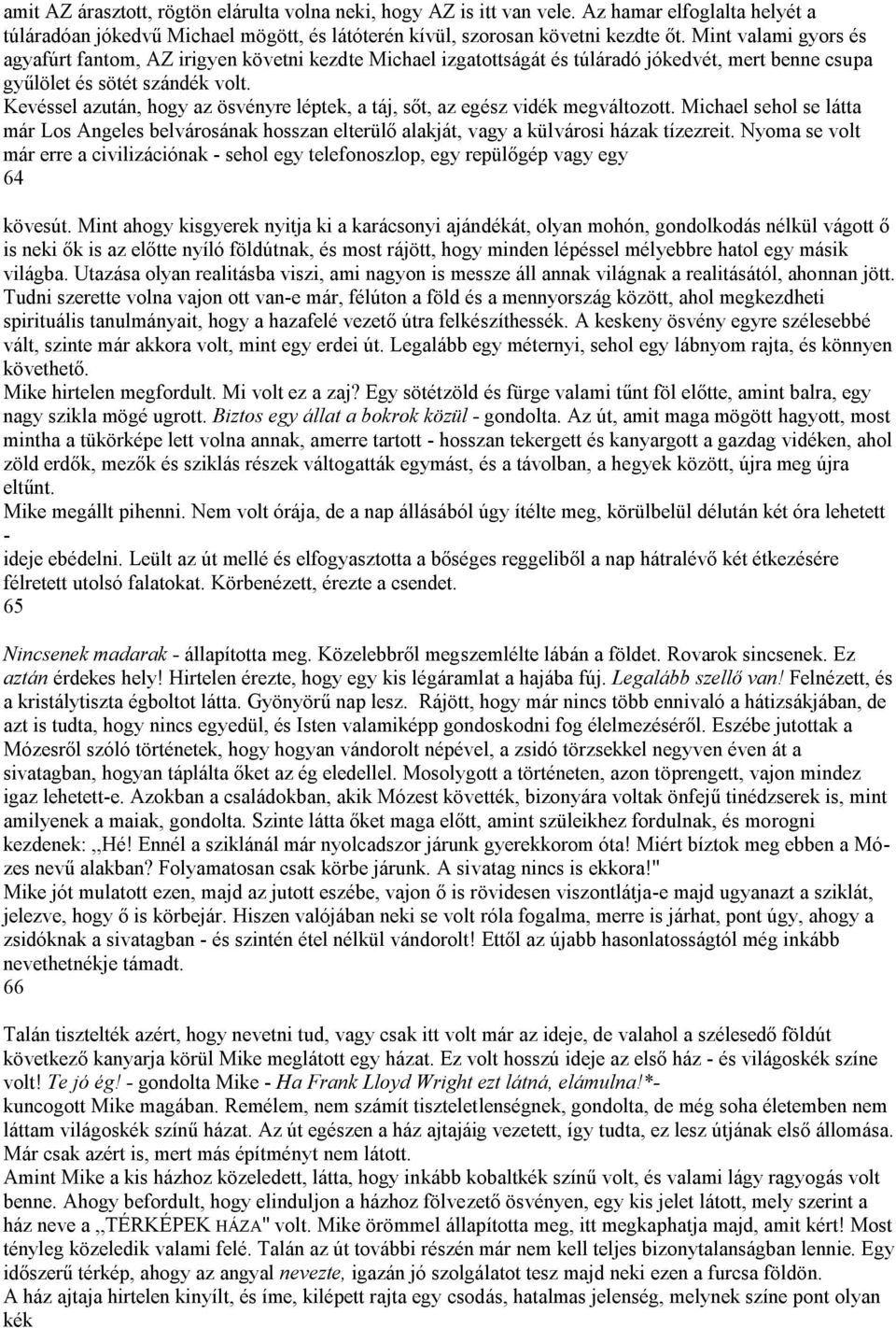 Kevéssel azután, hogy az ösvényre léptek, a táj, sőt, az egész vidék megváltozott. Michael sehol se látta már Los Angeles belvárosának hosszan elterülő alakját, vagy a külvárosi házak tízezreit.