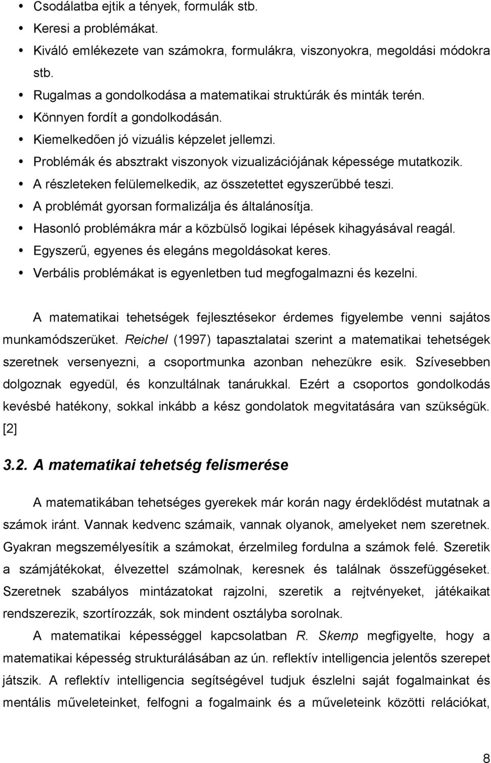 Problémák és absztrakt viszonyok vizualizációjának képessége mutatkozik. A részleteken felülemelkedik, az összetettet egyszerőbbé teszi. A problémát gyorsan formalizálja és általánosítja.