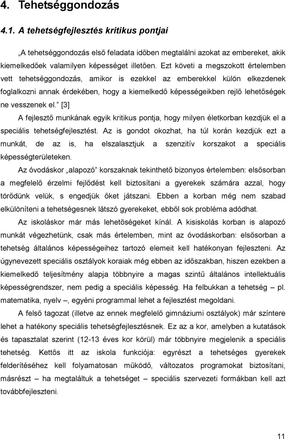 el. [3] A fejlesztı munkának egyik kritikus pontja, hogy milyen életkorban kezdjük el a speciális tehetségfejlesztést.