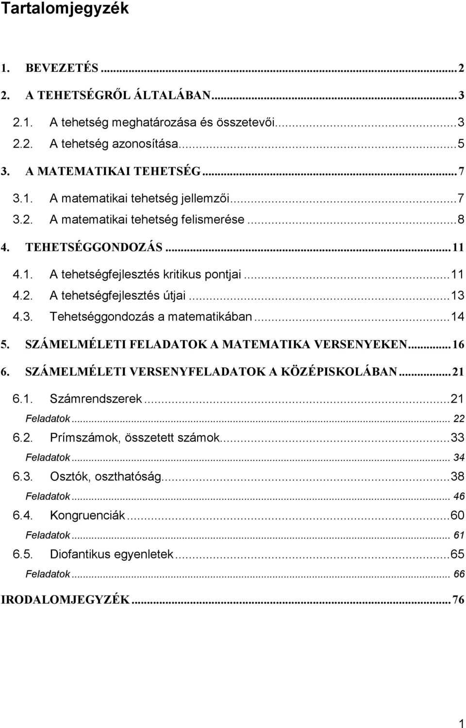 3. Tehetséggondozás a matematikában...4 5. SZÁMELMÉLETI FELADATOK A MATEMATIKA VERSENYEKEN...6 6. SZÁMELMÉLETI VERSENYFELADATOK A KÖZÉPISKOLÁBAN... 6.. Számrendszerek... Feladatok... 6.. Prímszámok, összetett számok.