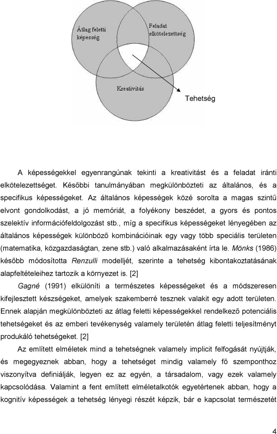 , míg a specifikus képességeket lényegében az általános képességek különbözı kombinációinak egy vagy több speciális területen (matematika, közgazdaságtan, zene stb.) való alkalmazásaként írta le.