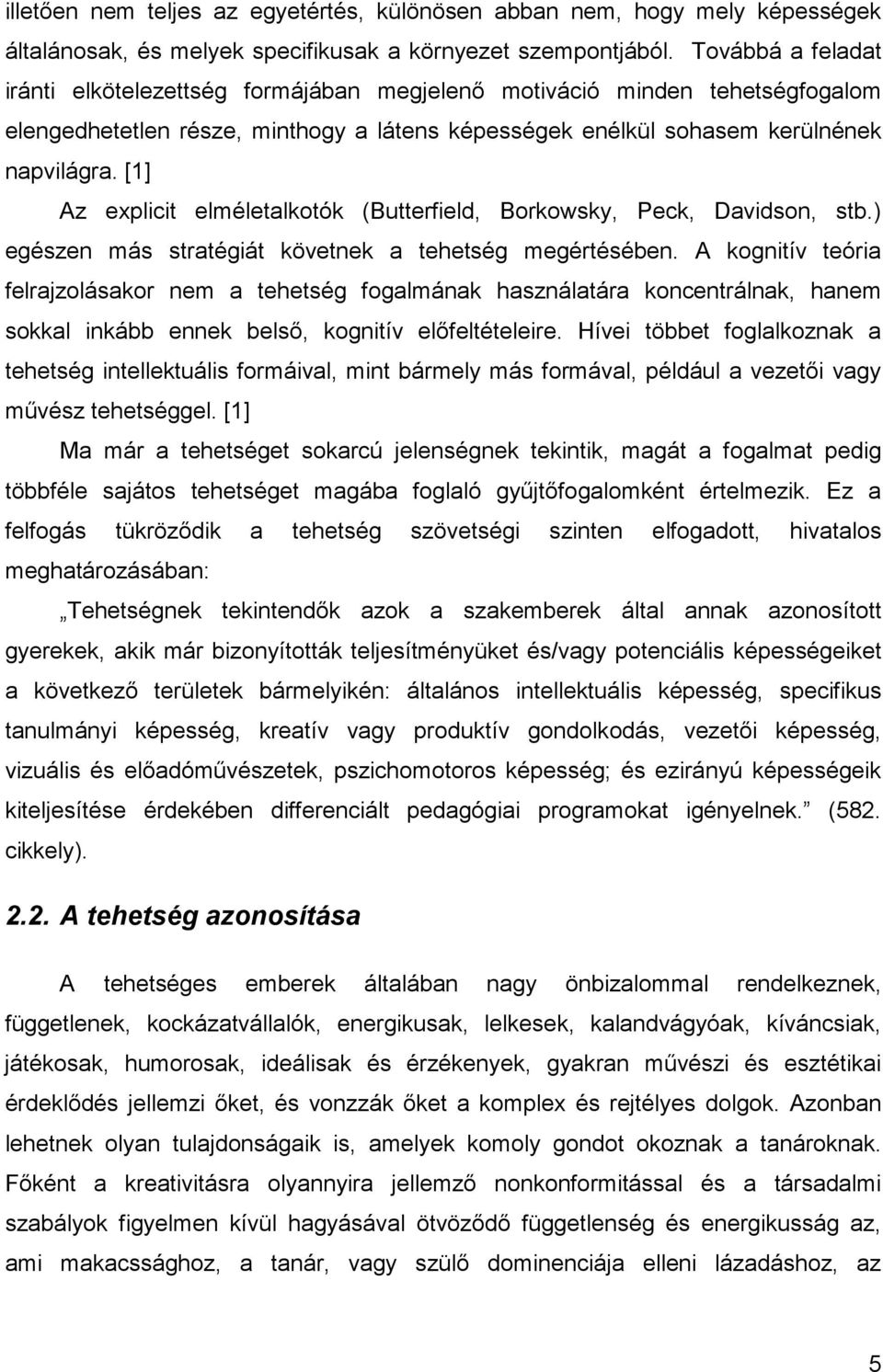 [] Az explicit elméletalkotók (Butterfield, Borkowsky, Peck, Davidson, stb.) egészen más stratégiát követnek a tehetség megértésében.