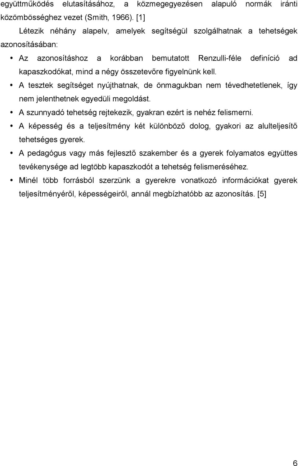 figyelnünk kell. A tesztek segítséget nyújthatnak, de önmagukban nem tévedhetetlenek, így nem jelenthetnek egyedüli megoldást. A szunnyadó tehetség rejtekezik, gyakran ezért is nehéz felismerni.