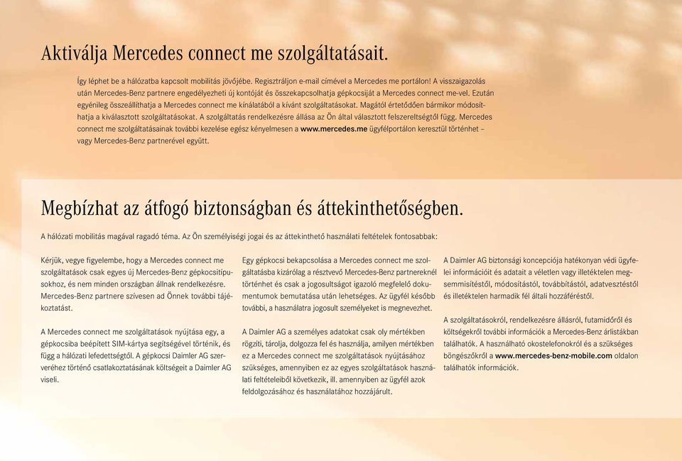 Ezután egyénileg összeállíthatja a Mercedes connect me kínálatából a kívánt szolgáltatásokat. Magától értetődően bármikor módosíthatja a kiválasztott szolgáltatásokat.