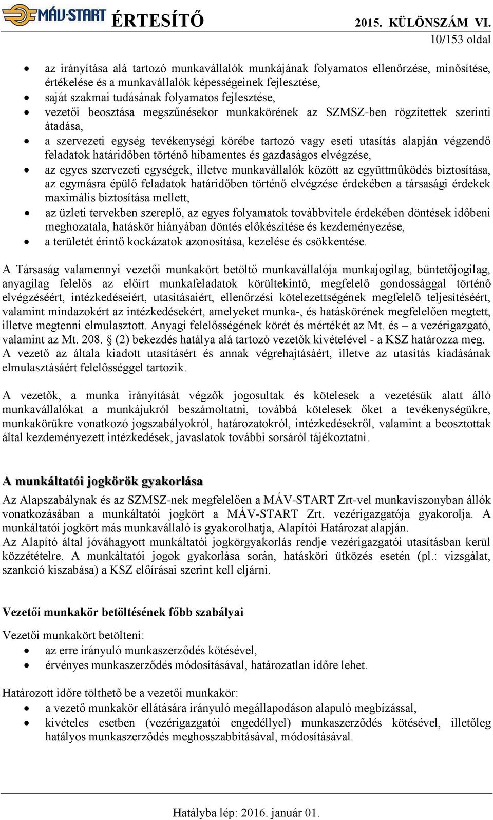 határidőben történő hibamentes és gazdaságos elvégzése, az egyes szervezeti egységek, illetve munkavállalók között az együttműködés biztosítása, az egymásra épülő feladatok határidőben történő