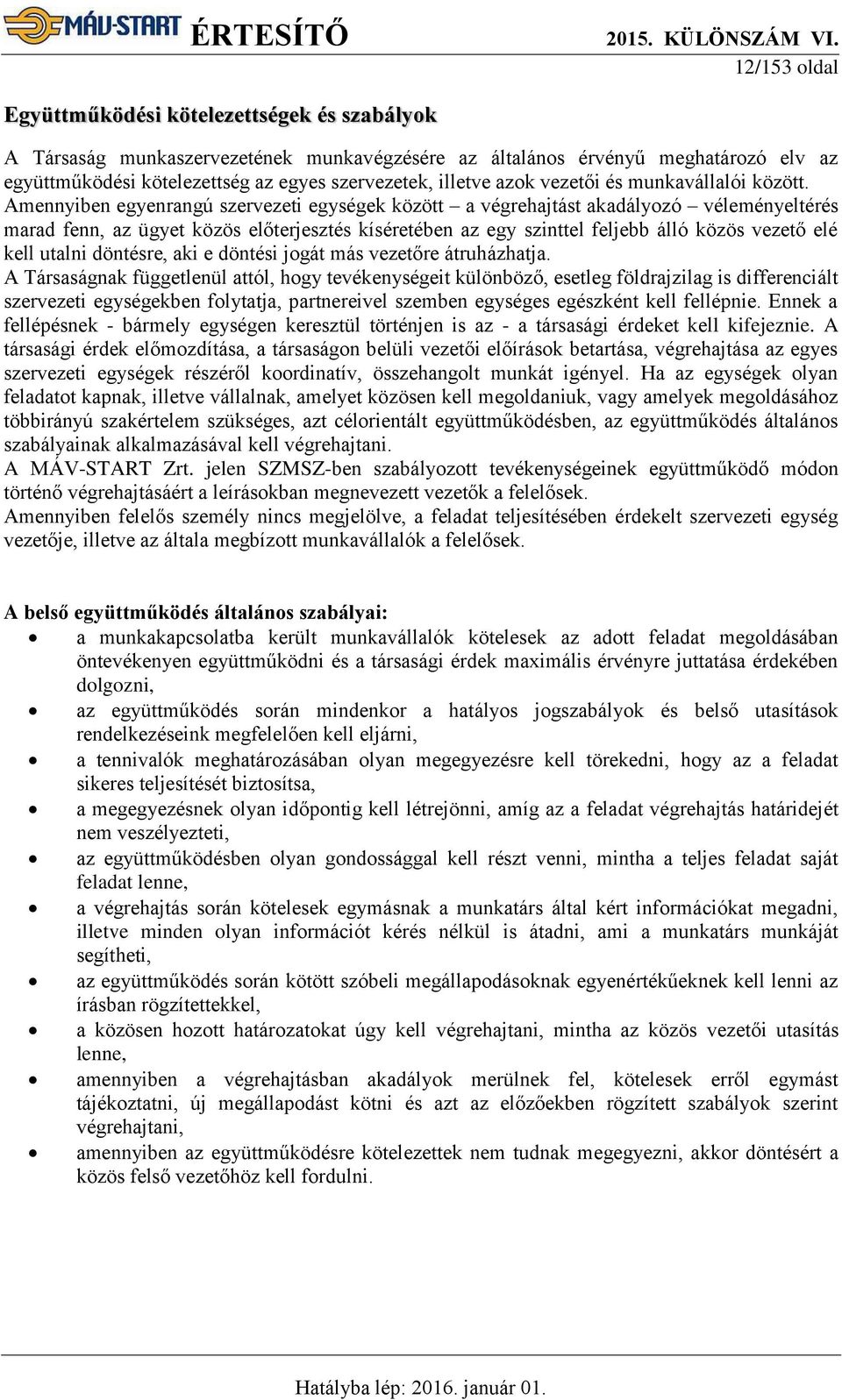 Amennyiben egyenrangú szervezeti egységek között a végrehajtást akadályozó véleményeltérés marad fenn, az ügyet közös előterjesztés kíséretében az egy szinttel feljebb álló közös vezető elé kell