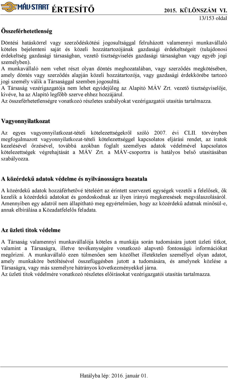 A munkavállaló nem vehet részt olyan döntés meghozatalában, vagy szerződés megkötésében, amely döntés vagy szerződés alapján közeli hozzátartozója, vagy gazdasági érdekkörébe tartozó jogi személy