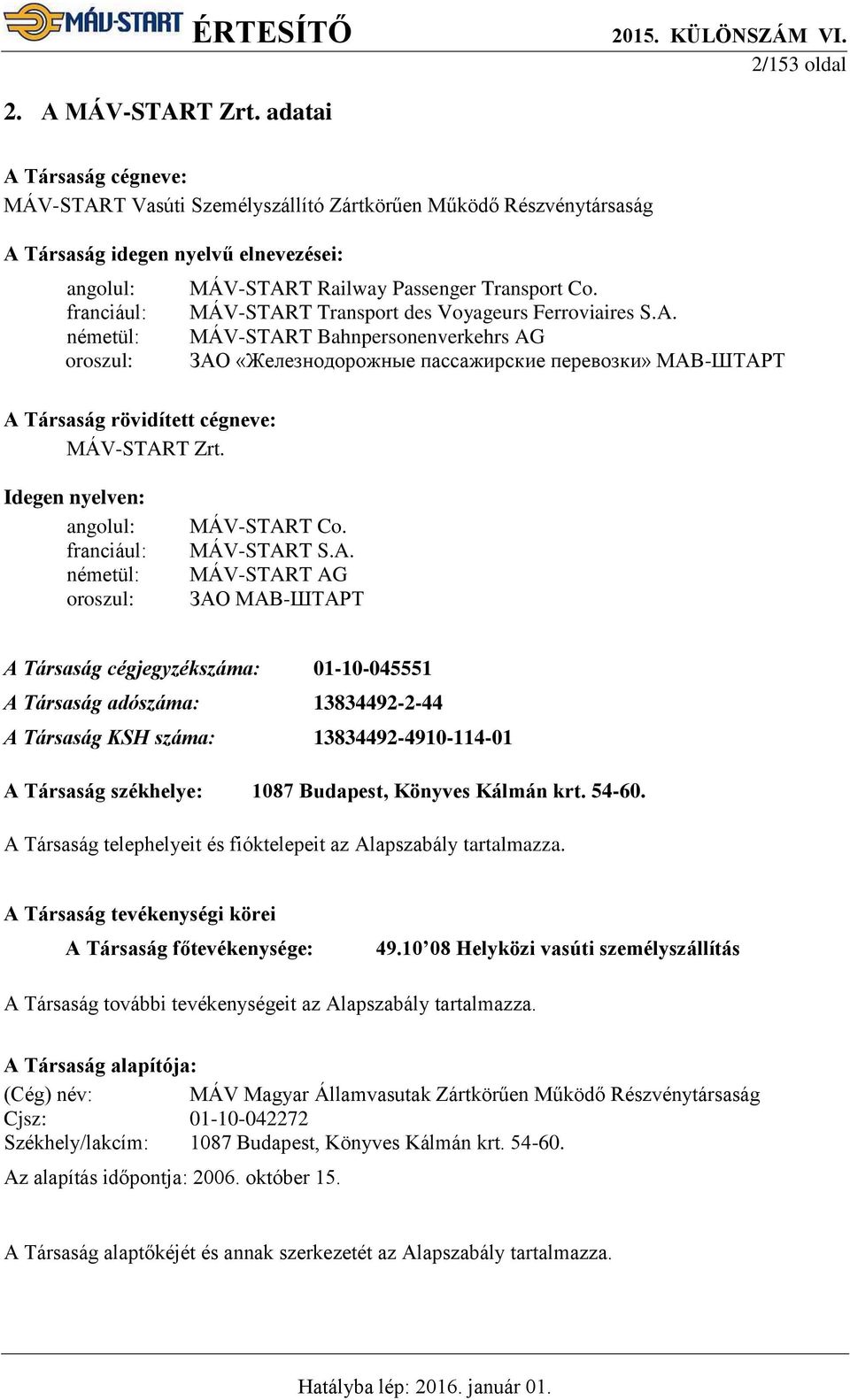 Transport Co. MÁV-START Transport des Voyageurs Ferroviaires S.A. MÁV-START Bahnpersonenverkehrs AG ЗАО «Железнодорожные пассажирские перевозки» МАВ-ШТАРТ A Társaság rövidített cégneve: MÁV-START Zrt.