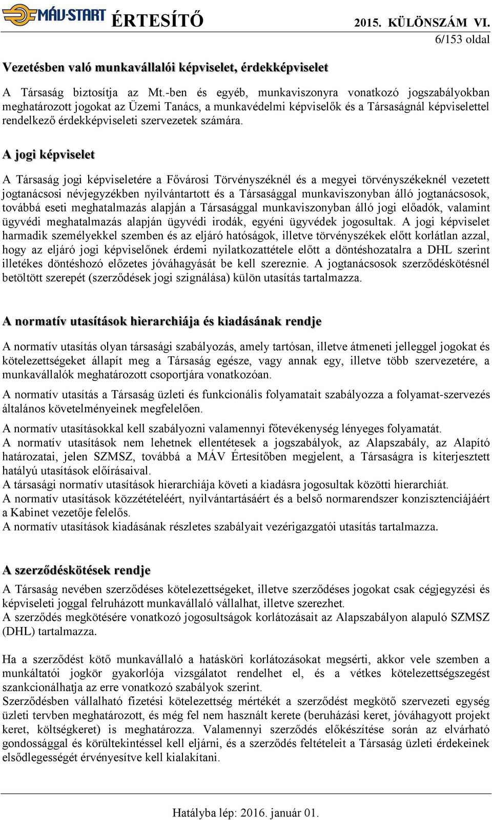 A jogi képviselet A Társaság jogi képviseletére a Fővárosi Törvényszéknél és a megyei törvényszékeknél vezetett jogtanácsosi névjegyzékben nyilvántartott és a Társasággal munkaviszonyban álló