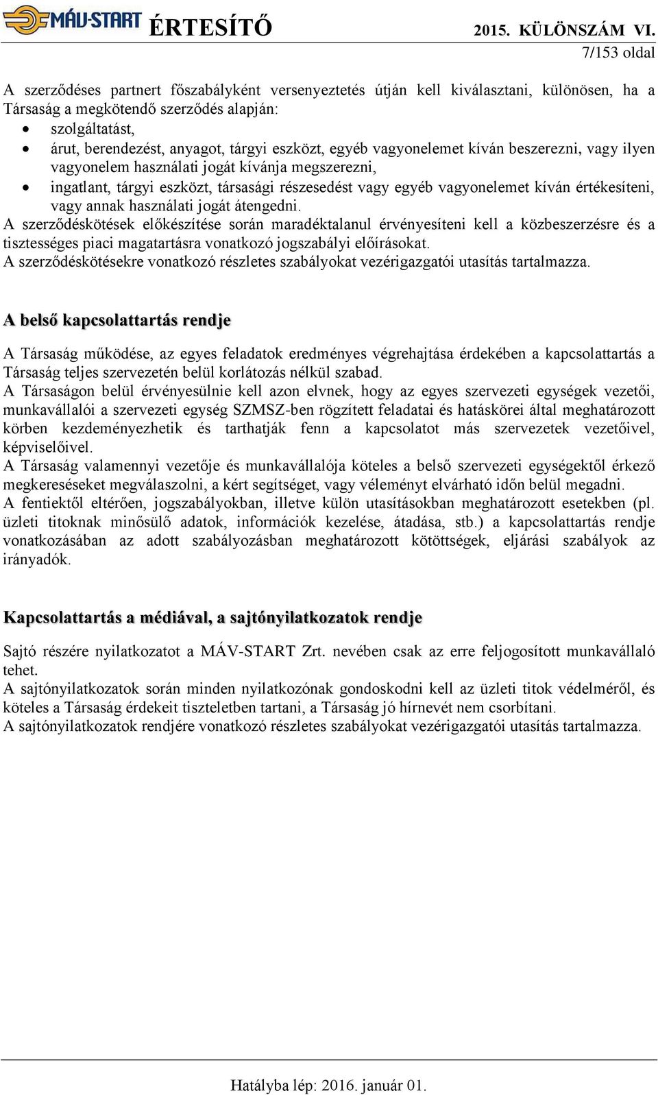 vagy annak használati jogát átengedni. A szerződéskötések előkészítése során maradéktalanul érvényesíteni kell a közbeszerzésre és a tisztességes piaci magatartásra vonatkozó jogszabályi előírásokat.