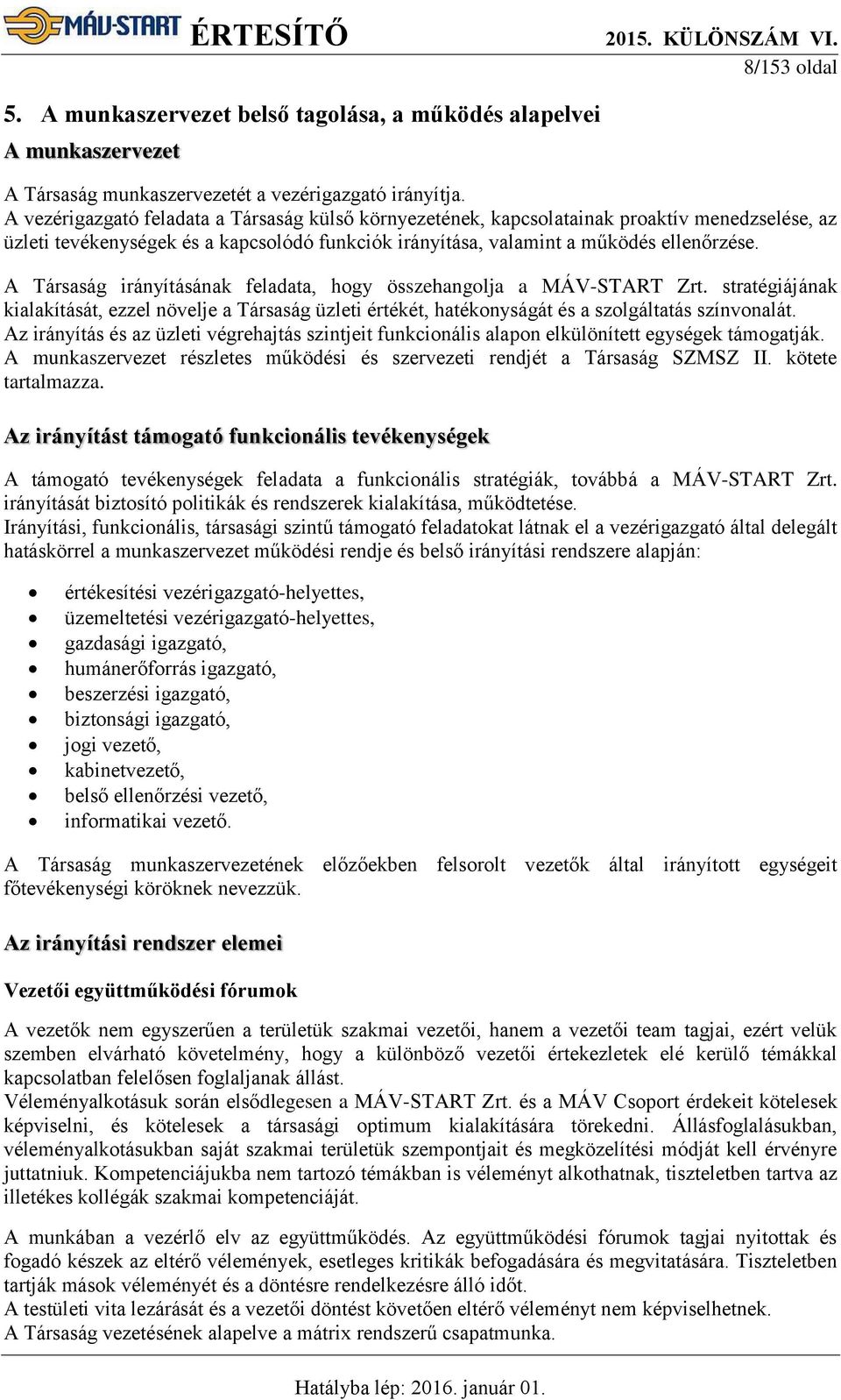 A Társaság irányításának feladata, hogy összehangolja a MÁV-START Zrt. stratégiájának kialakítását, ezzel növelje a Társaság üzleti értékét, hatékonyságát és a szolgáltatás színvonalát.