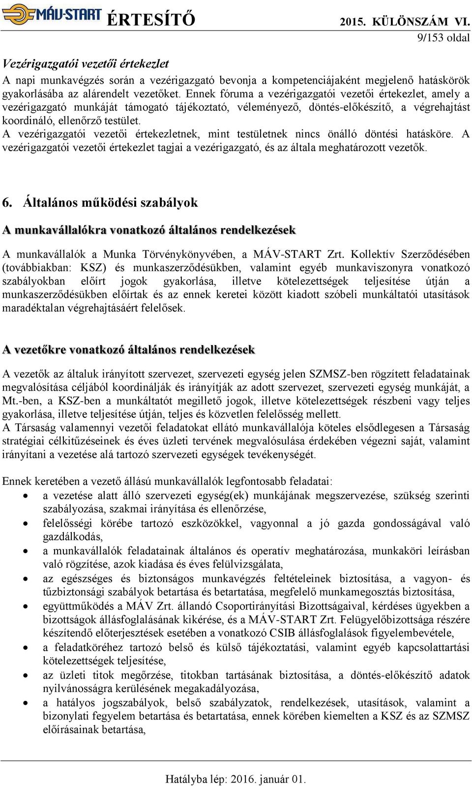 A vezérigazgatói vezetői értekezletnek, mint testületnek nincs önálló döntési hatásköre. A vezérigazgatói vezetői értekezlet tagjai a vezérigazgató, és az általa meghatározott vezetők. 6.