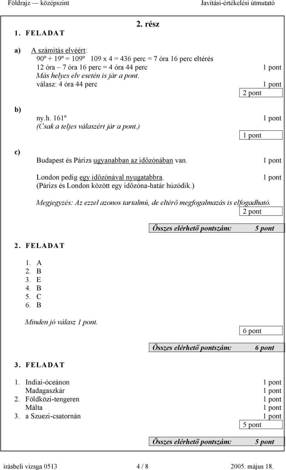 válasz: 4 óra 44 perc 2 pont b) c) ny.h. 161º (Csak a teljes válaszért jár a pont.) Budapest és Párizs ugyanabban az időzónában van.