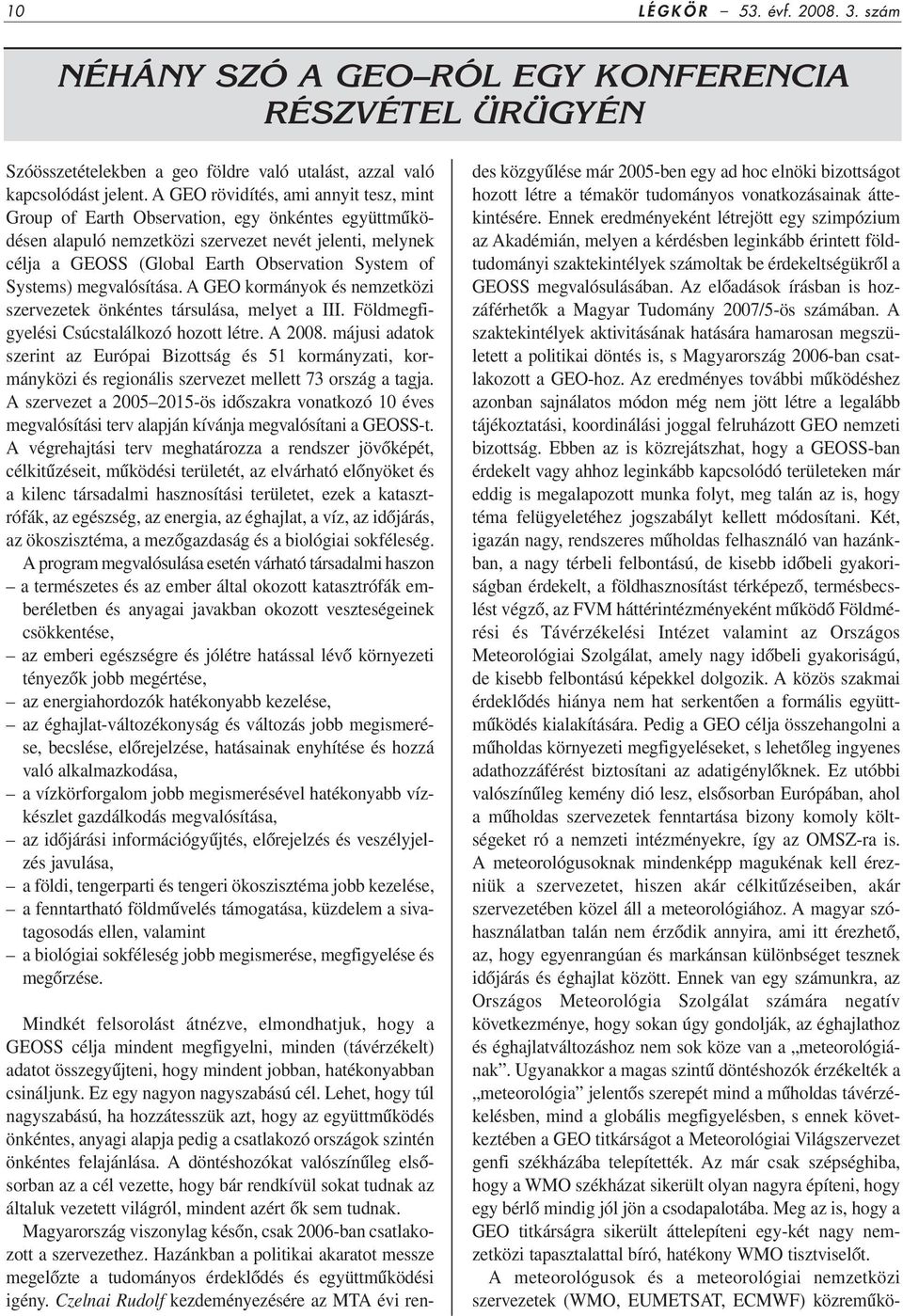 Systems) megvalósítása. A GEO kormányok és nemzetközi szervezetek önkéntes társulása, melyet a III. Földmegfigyelési Csúcstalálkozó hozott létre. A 2008.