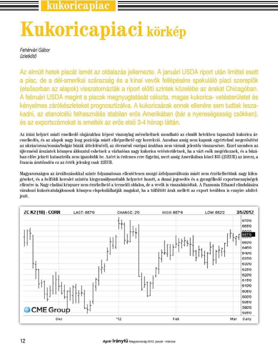 közelébe az árakat Chicagóban. A februári USDA megint a piacok megnyugtatását célozta, magas kukorica- vetésterületet és kényelmes zárókészleteket prognosztizálva.