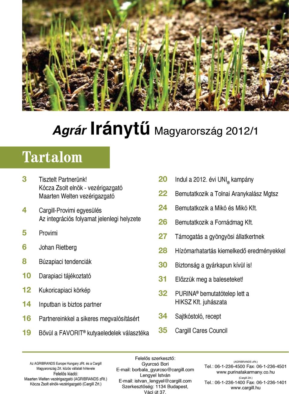 tájékoztató 12 Kukoricapiaci körkép 14 Inputban is biztos partner 16 Partnereinkkel a sikeres megvalósításért 19 Bővül a FAVORIT kutyaeledelek választéka 20 Indul a 2012.