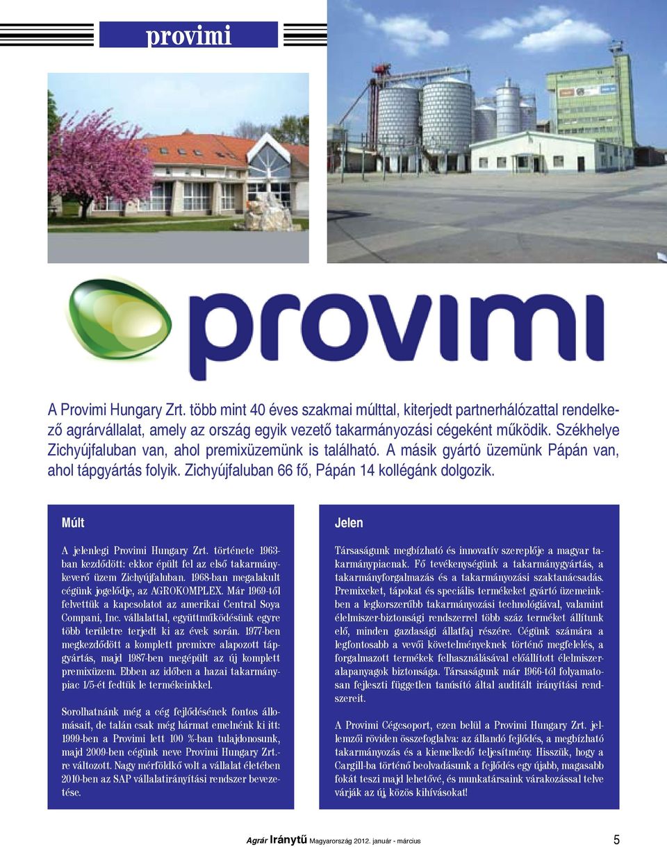 Múlt A jelenlegi Provimi Hungary Zrt. története 1963- ban kezdődött: ekkor épült fel az első takarmánykeverő üzem Zichyújfaluban. 1968-ban megalakult cégünk jogelődje, az AGROKOMPLEX.
