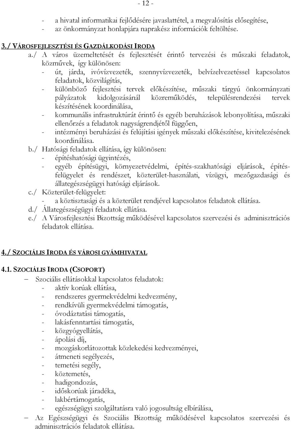 közvilágítás, - különbözı fejlesztési tervek elıkészítése, mőszaki tárgyú önkormányzati pályázatok kidolgozásánál közremőködés, településrendezési tervek készítésének koordinálása, - kommunális